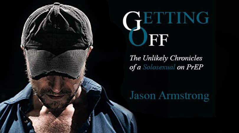 Jason Armstrong Releases His New Book Getting Off: The Unlikely Chronicles of a Solosexual on PrEP